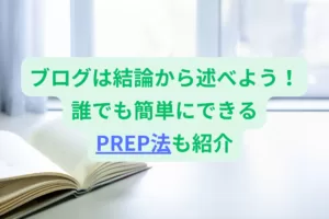 ブログは結論から述べよう！誰でも簡単にできるPREP法も紹介
