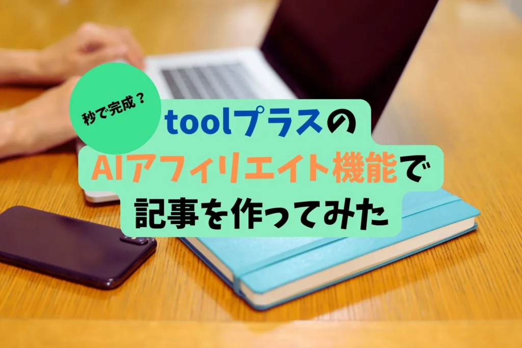 【秒で完成?】toolプラスのAIアフィリエイト機能で記事を作ってみた