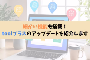細かい機能も搭載！toolプラスのアップデートを紹介します